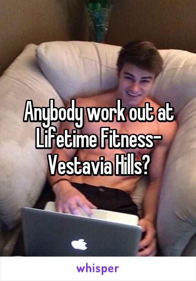 Anybody work out at Lifetime Fitness- Vestavia Hills?