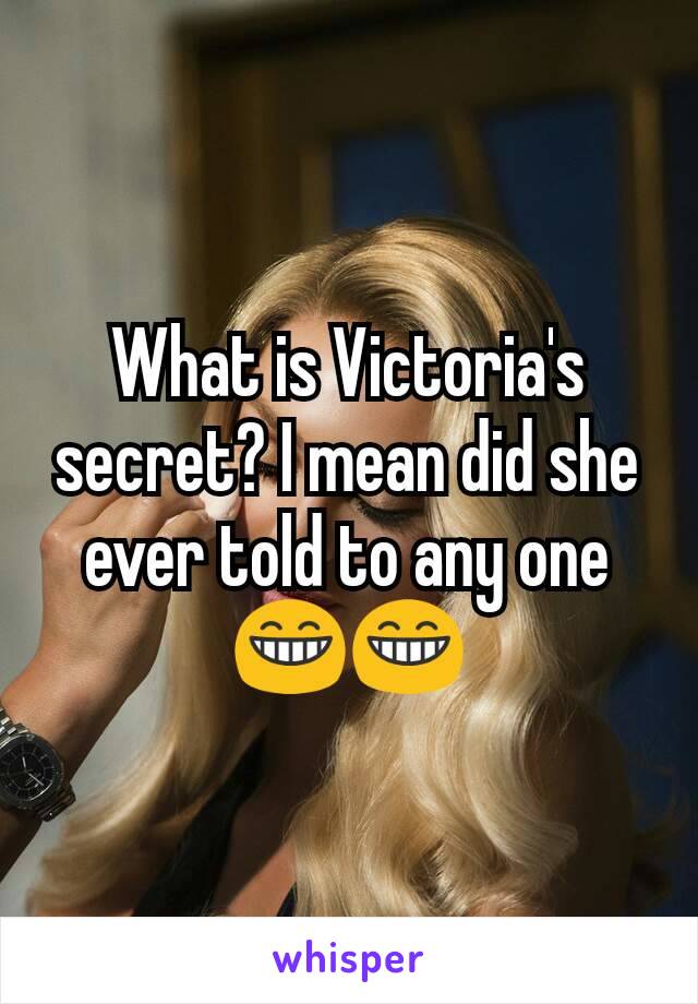 What is Victoria's secret? I mean did she ever told to any one 😁😁