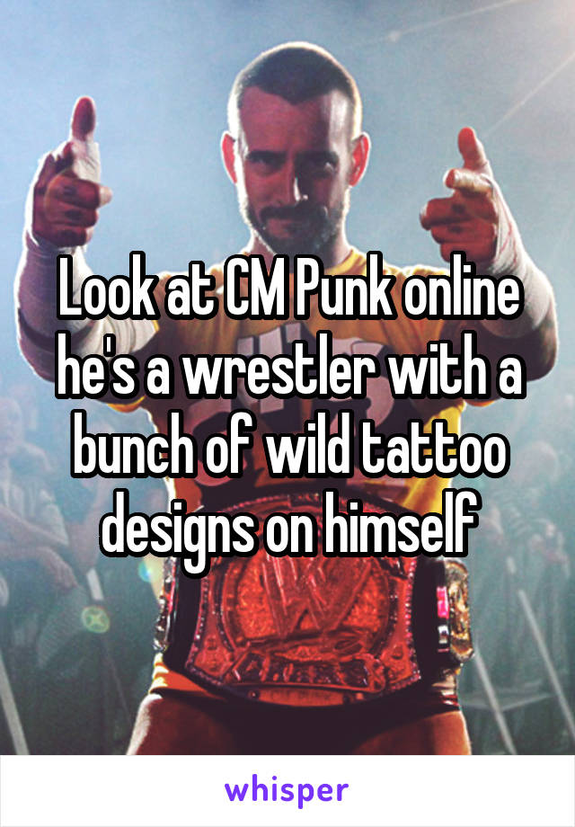 Look at CM Punk online he's a wrestler with a bunch of wild tattoo designs on himself