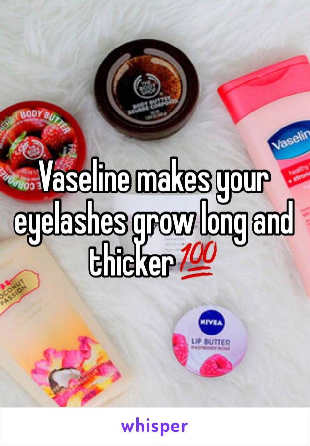 Vaseline makes your eyelashes grow long and thicker💯