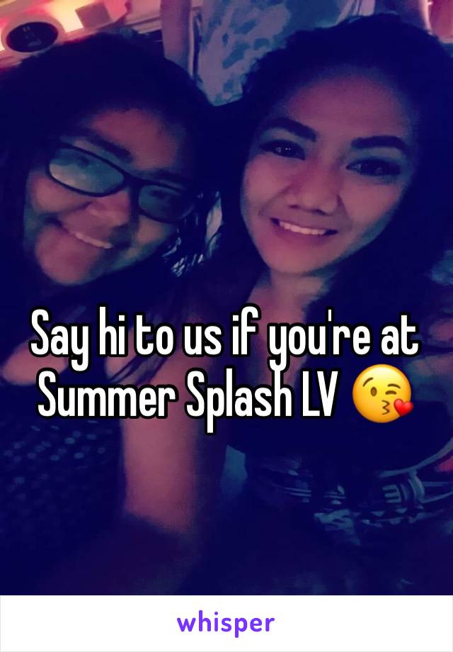 Say hi to us if you're at Summer Splash LV 😘