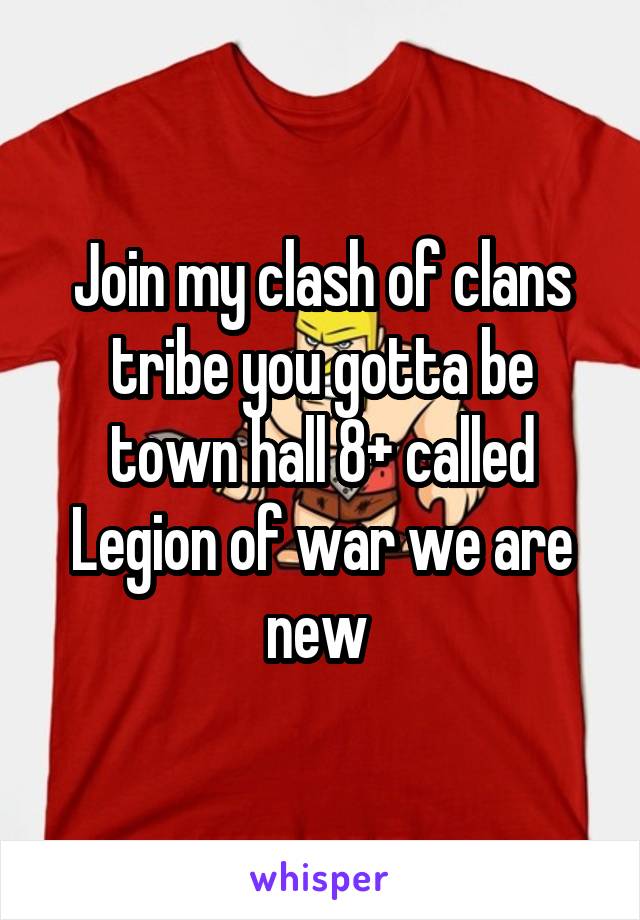 Join my clash of clans tribe you gotta be town hall 8+ called Legion of war we are new 