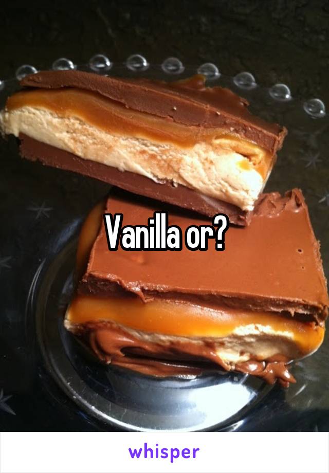 Vanilla or?