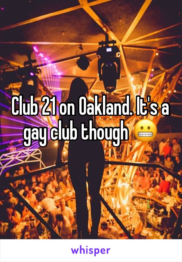 Club 21 on Oakland. It's a gay club though 😬