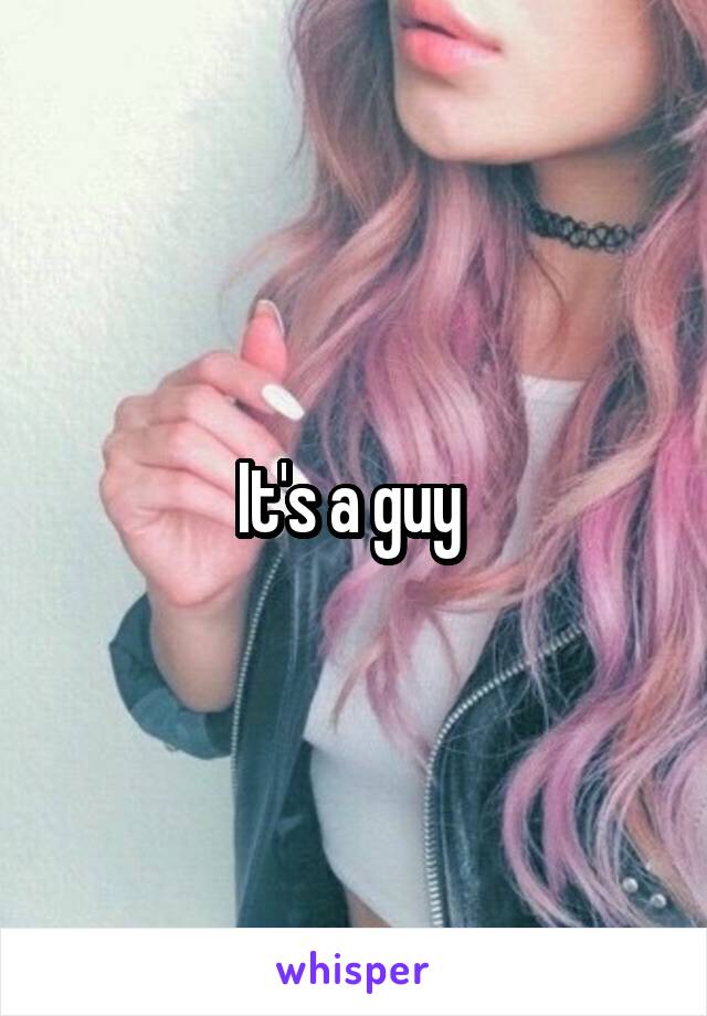 It's a guy 