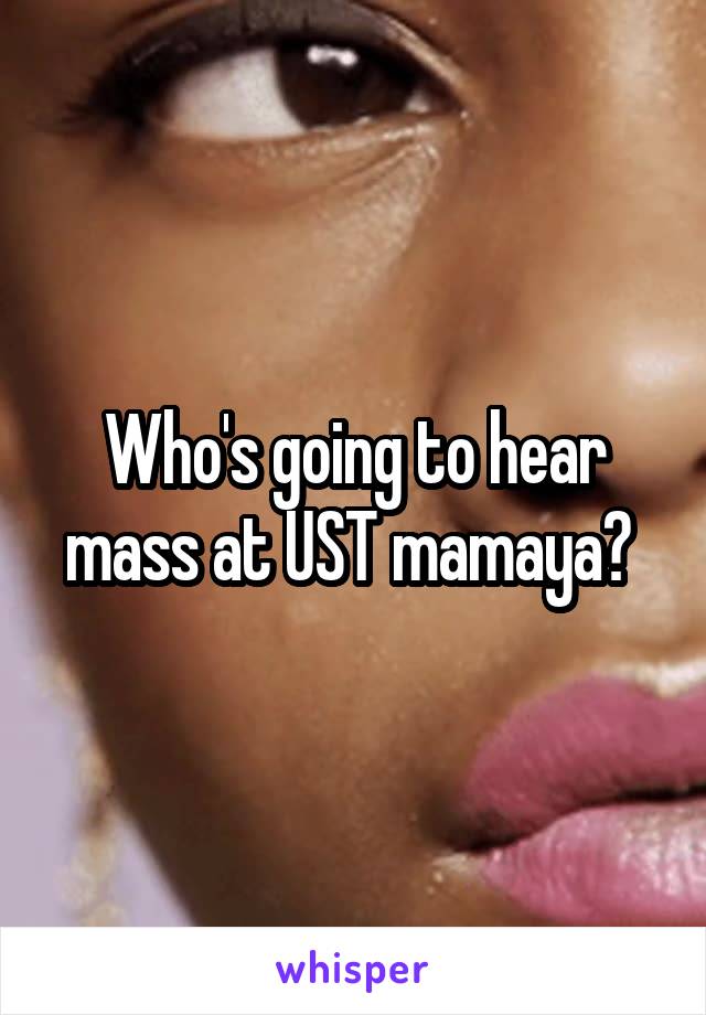 Who's going to hear mass at UST mamaya? 