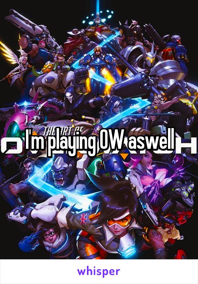 I'm playing OW aswell