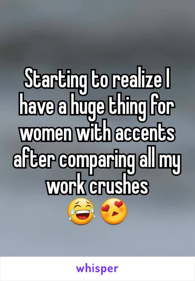 Starting to realize I have a huge thing for women with accents  after comparing all my work crushes
😂😍