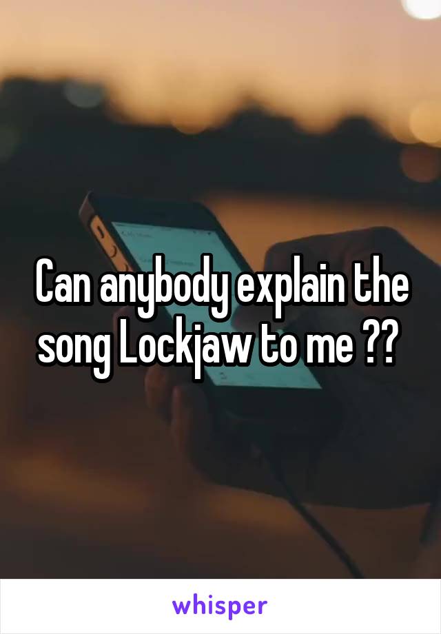 Can anybody explain the song Lockjaw to me ?? 