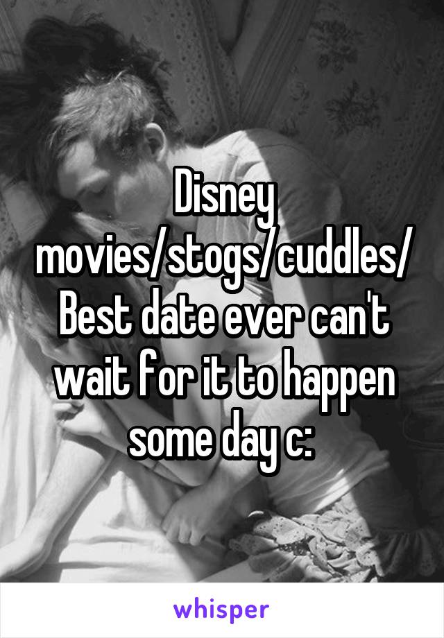 Disney movies/stogs/cuddles/
Best date ever can't wait for it to happen some day c: 