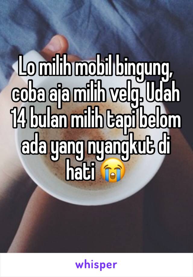 Lo milih mobil bingung, coba aja milih velg. Udah 14 bulan milih tapi belom ada yang nyangkut di hati 😭