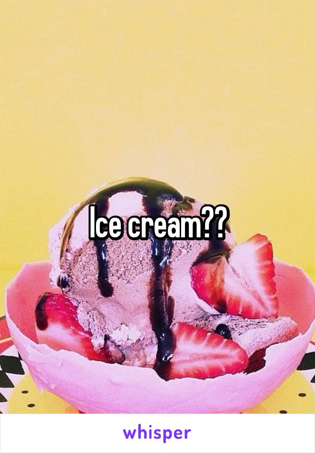 Ice cream??