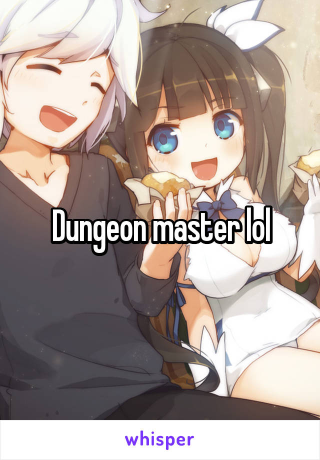 Dungeon master lol