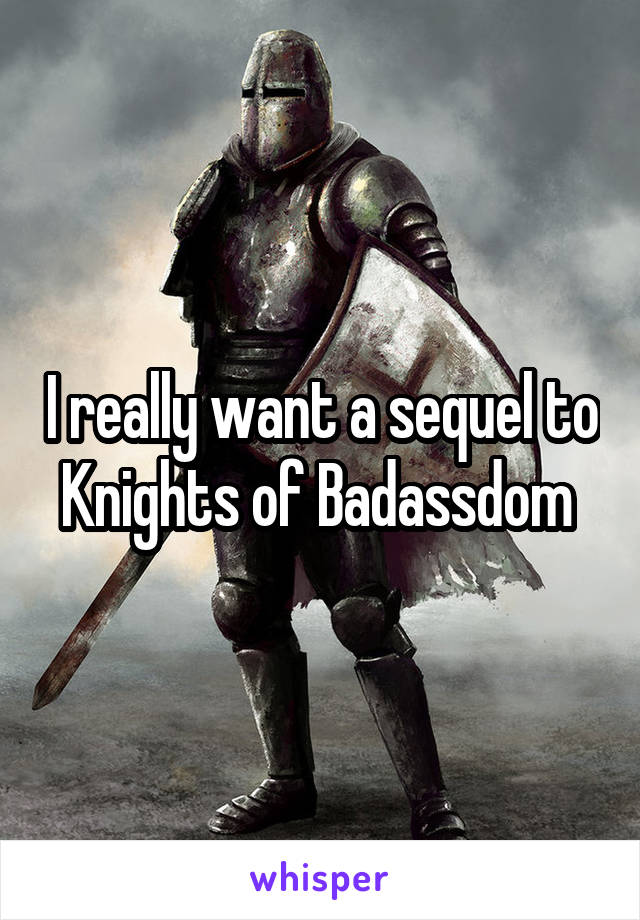 I really want a sequel to Knights of Badassdom 