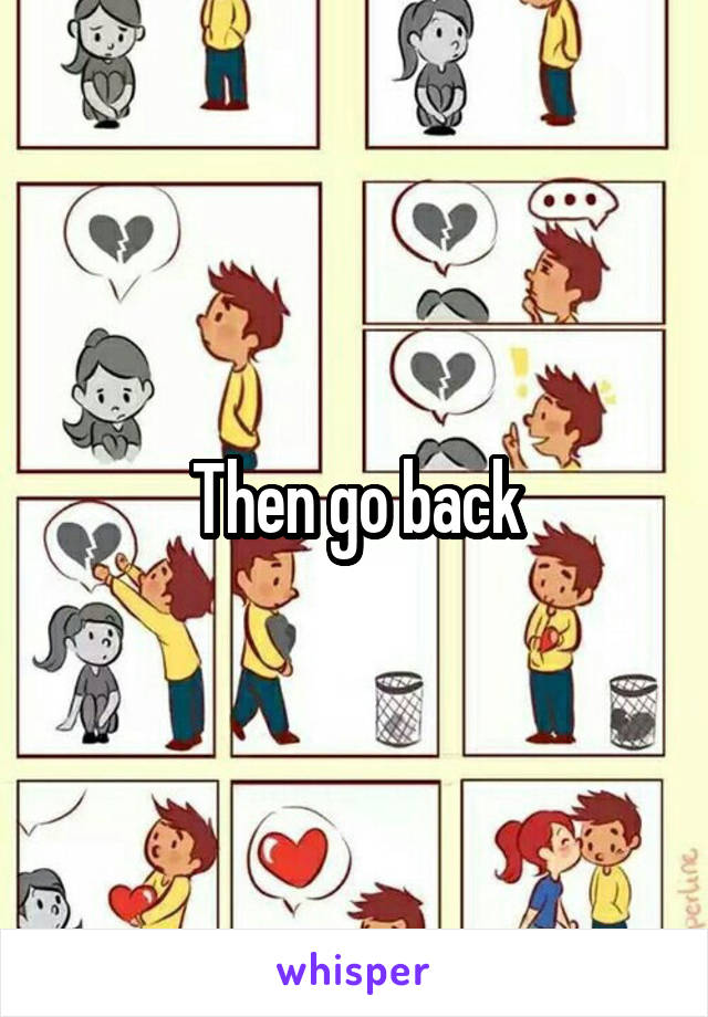 Then go back