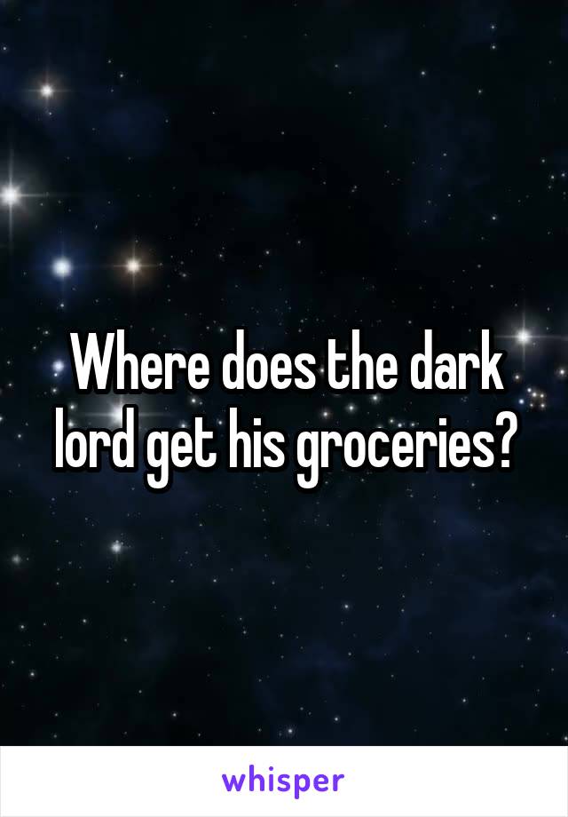 Where does the dark lord get his groceries?