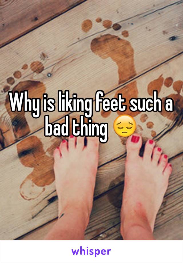 Why is liking feet such a bad thing 😔