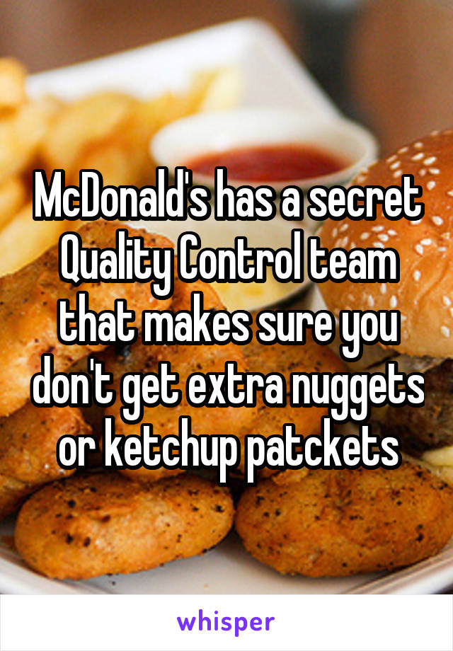 McDonald's has a secret Quality Control team that makes sure you don't get extra nuggets or ketchup patckets