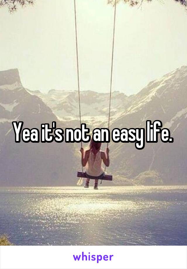 Yea it's not an easy life. 