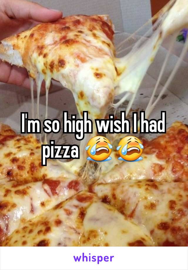 I'm so high wish I had pizza 😭😭