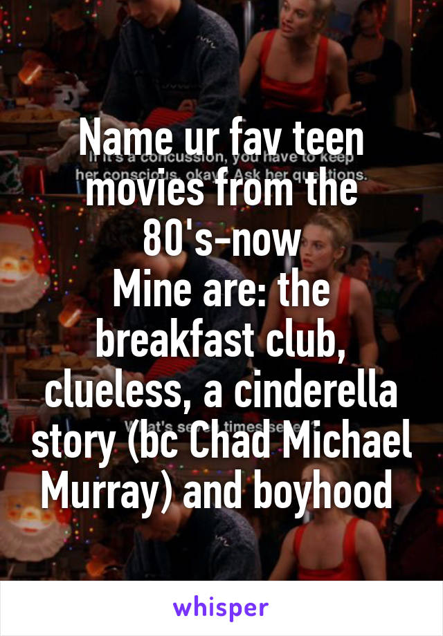 Name ur fav teen movies from the 80's-now
Mine are: the breakfast club, clueless, a cinderella story (bc Chad Michael Murray) and boyhood 