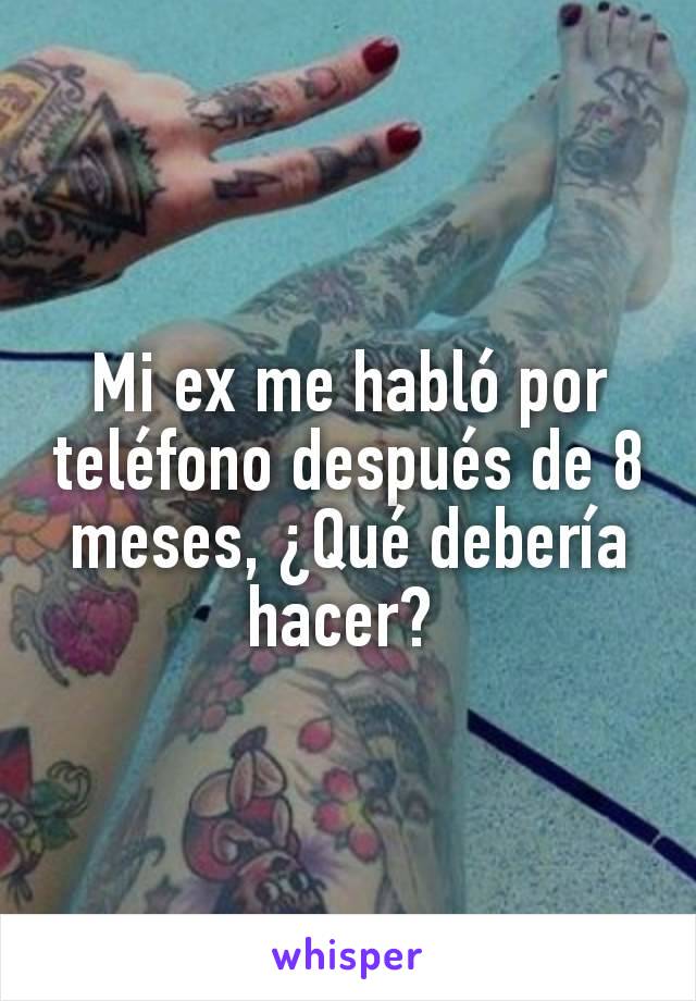 Mi ex me habló por teléfono después de 8 meses, ¿Qué debería hacer? 