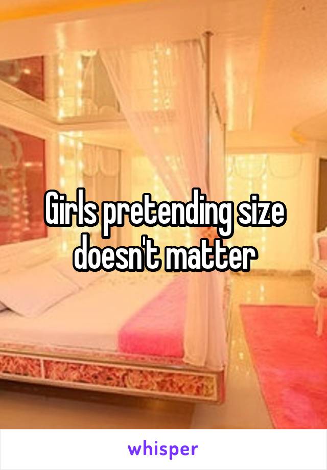 Girls pretending size doesn't matter