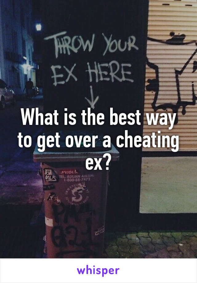 What is the best way to get over a cheating ex?