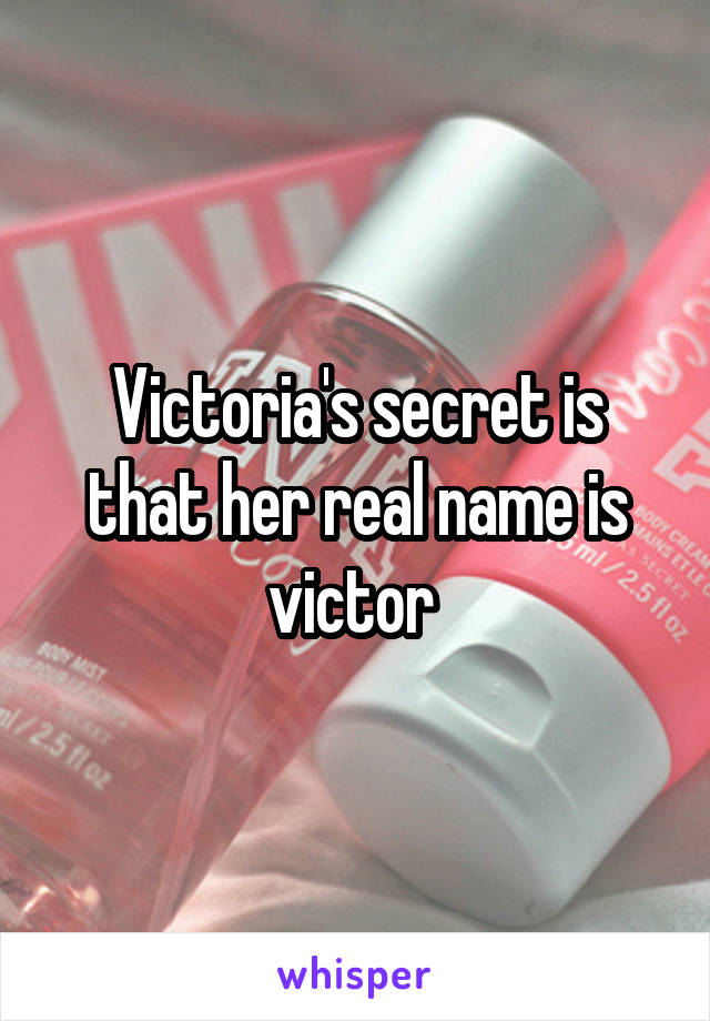 Victoria's secret is that her real name is victor 