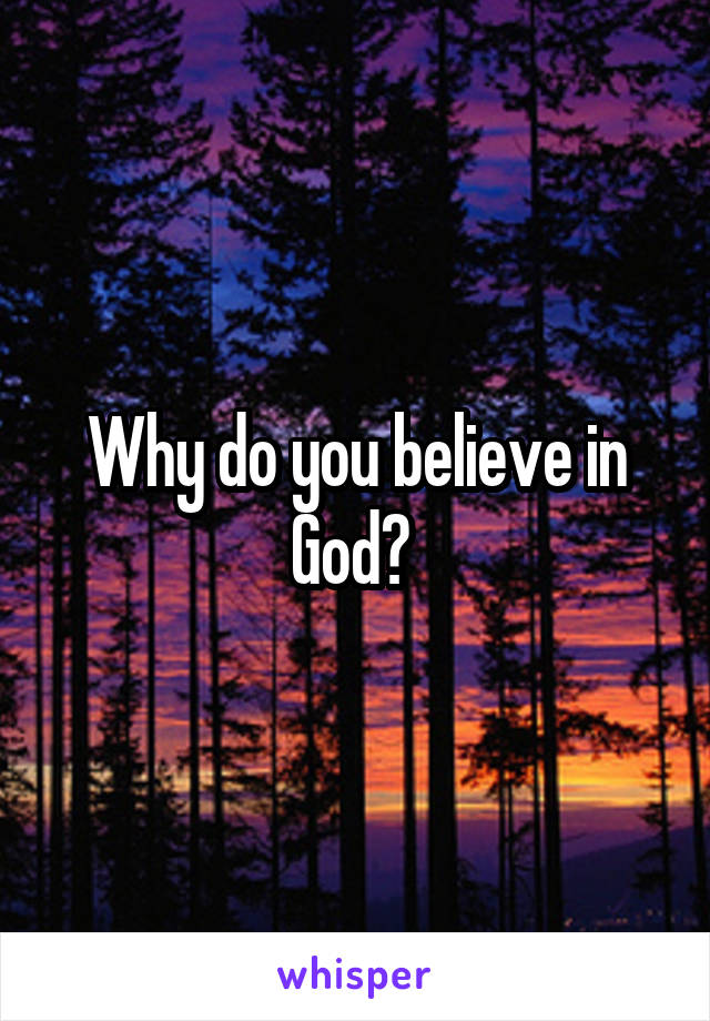 Why do you believe in God? 