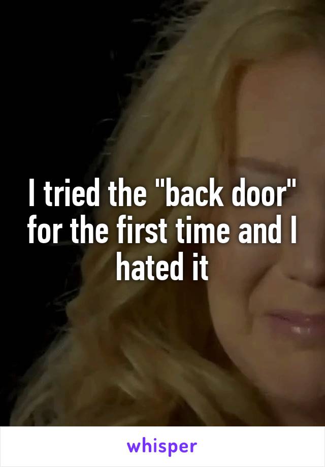 I tried the "back door" for the first time and I hated it