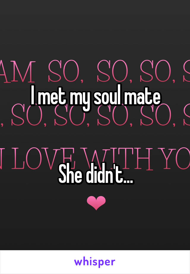 I met my soul mate


She didn't...