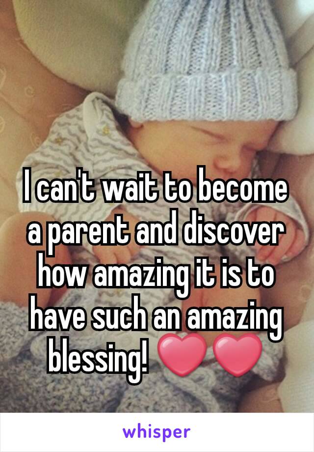 I can't wait to become a parent and discover how amazing it is to have such an amazing blessing! ❤❤