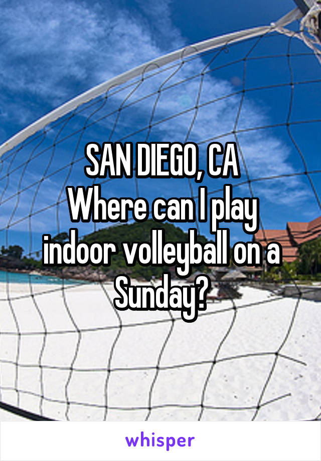 SAN DIEGO, CA
Where can I play indoor volleyball on a Sunday?