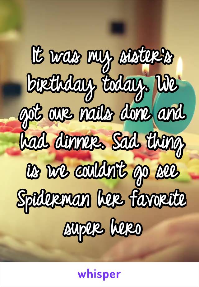 It was my sister's birthday today. We got our nails done and had dinner. Sad thing is we couldn't go see Spiderman her favorite super hero