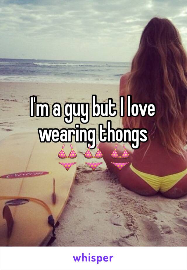 I'm a guy but I love wearing thongs 
👙👙👙