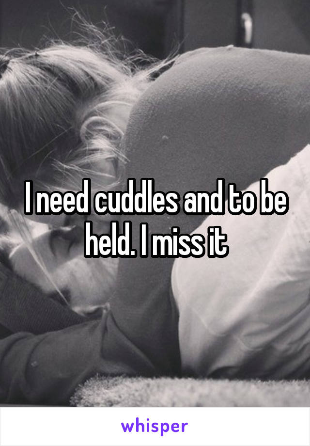 I need cuddles and to be held. I miss it