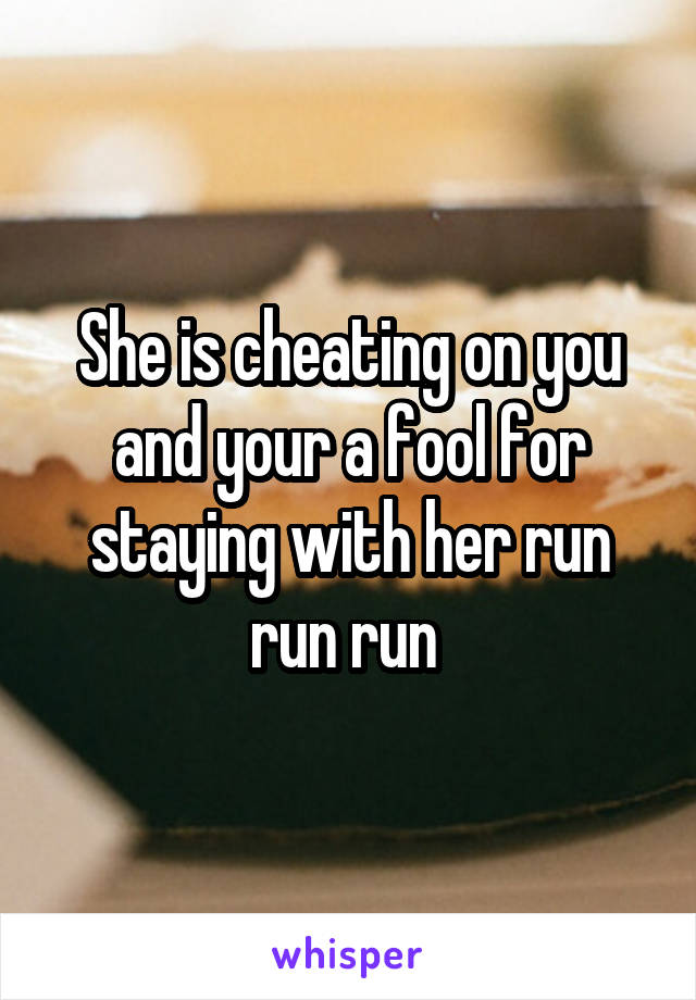 She is cheating on you and your a fool for staying with her run run run 