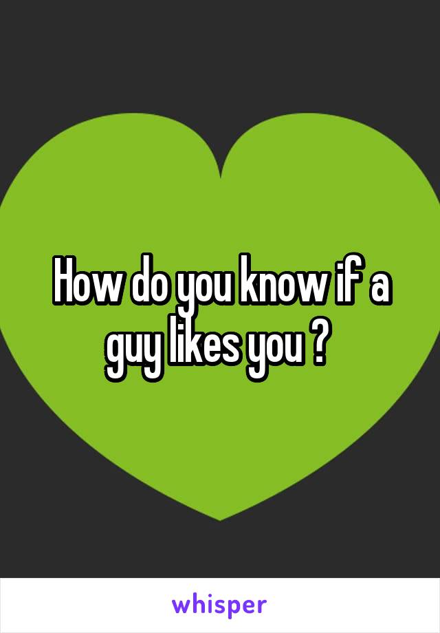 How do you know if a guy likes you ? 