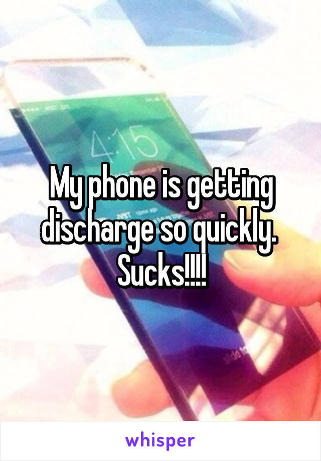 My phone is getting discharge so quickly. 
Sucks!!!!