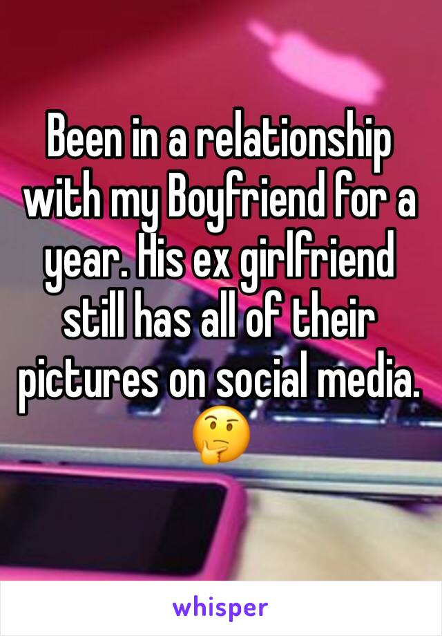 Been in a relationship with my Boyfriend for a year. His ex girlfriend still has all of their pictures on social media. 🤔