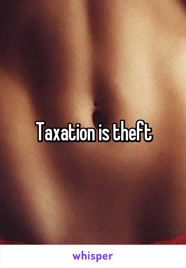 Taxation is theft