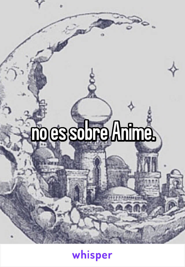 no es sobre Anime.