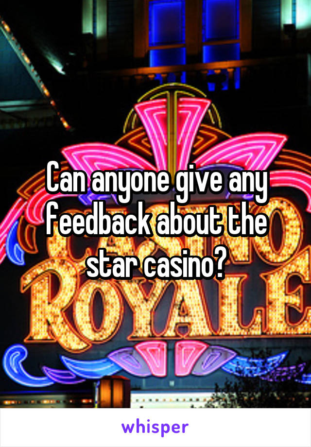 Can anyone give any feedback about the star casino?