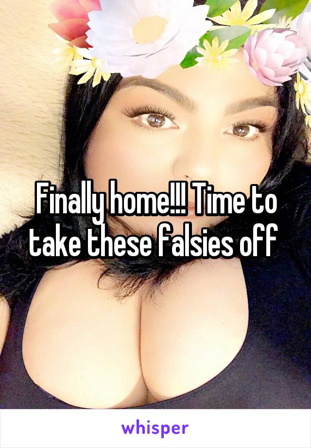 Finally home!!! Time to take these falsies off 