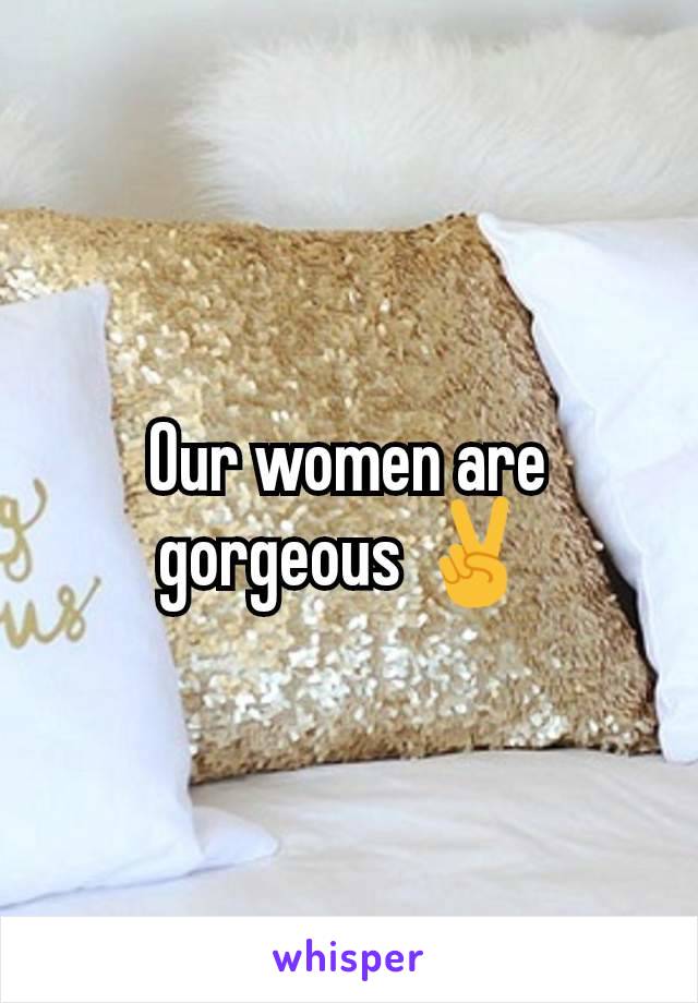 Our women are gorgeous ✌️