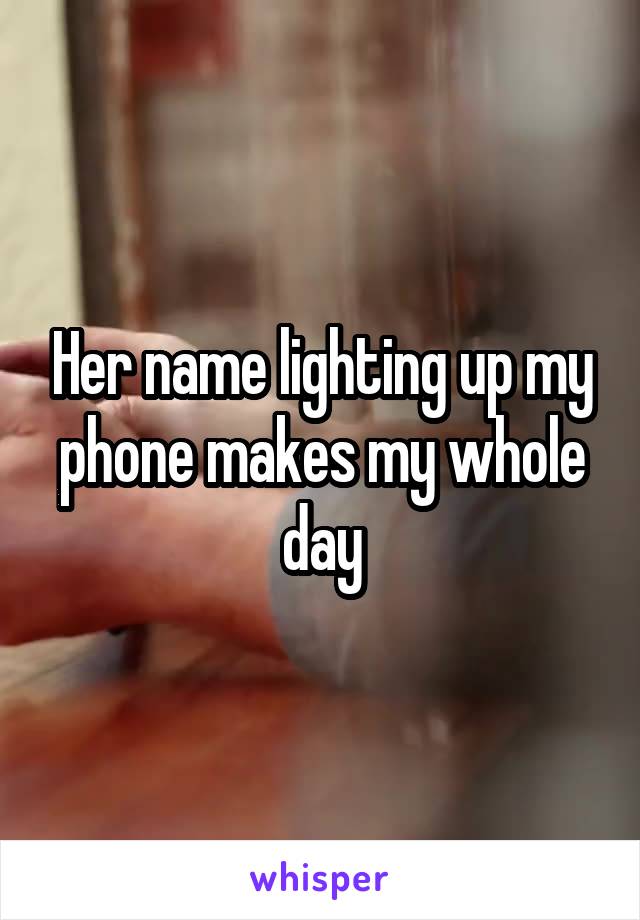 Her name lighting up my phone makes my whole day