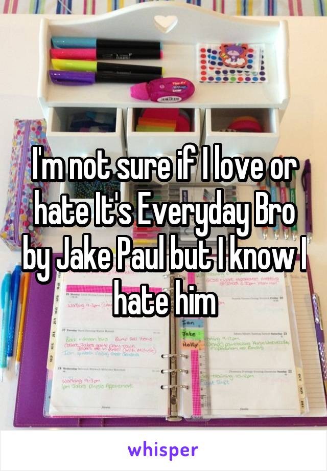 I'm not sure if I love or hate It's Everyday Bro by Jake Paul but I know I hate him