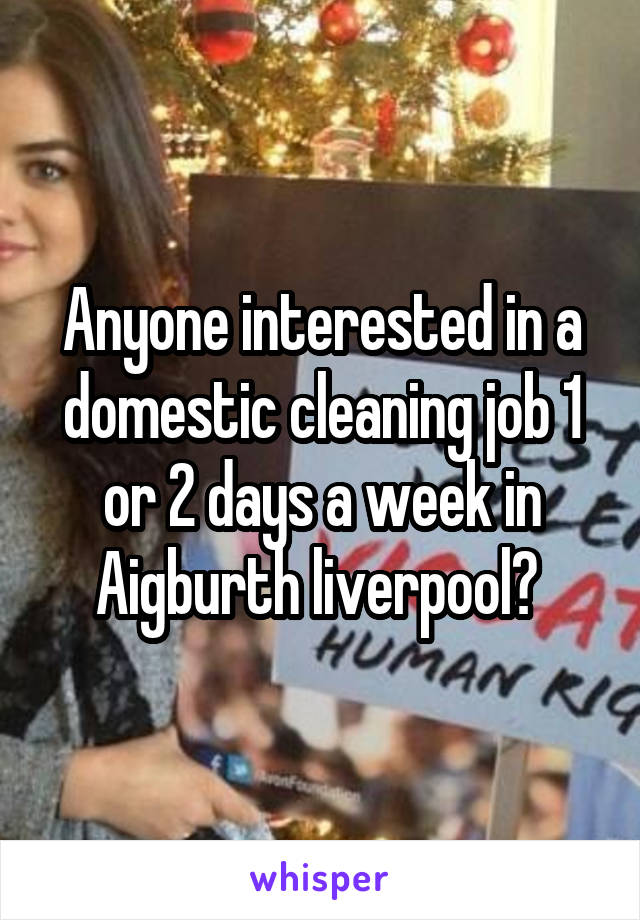 Anyone interested in a domestic cleaning job 1 or 2 days a week in Aigburth liverpool? 