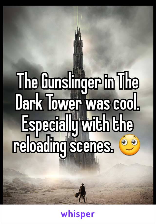 The Gunslinger in The Dark Tower was cool. Especially with the reloading scenes. 🙄